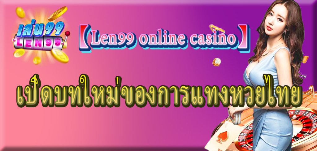 【Len99 online casino】: เปิดบทใหม่ของการแทงหวยไทย