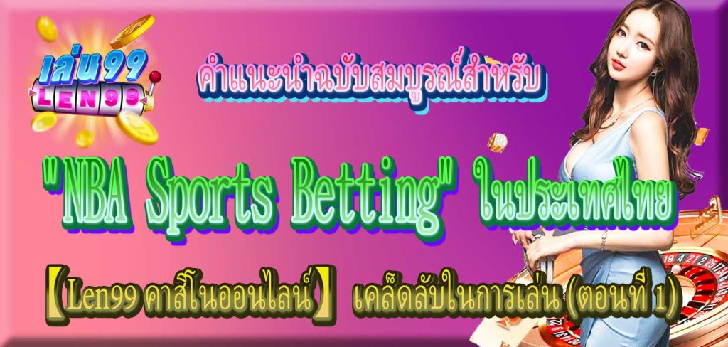 คำแนะนำฉบับสมบูรณ์สำหรับ "NBA Sports Betting" ในประเทศไทย:【Len99 คาสิโนออนไลน์】 เคล็ดลับในการเล่น (ตอนที่ 1)