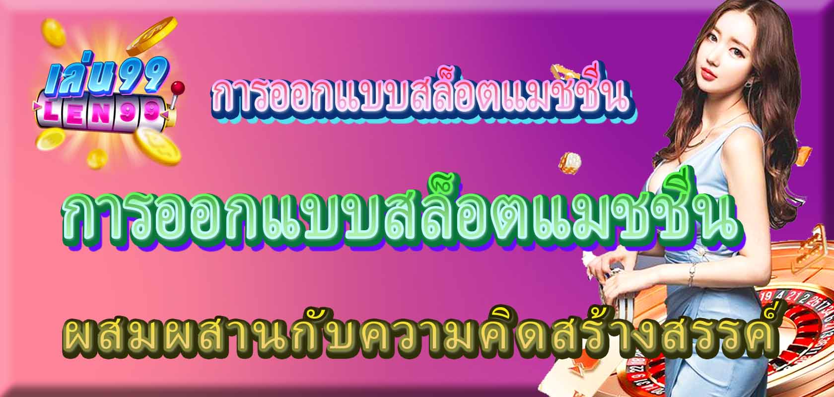 การออกแบบสล็อตแมชชีน: ผสมผสานกับความคิดสร้างสรรค์